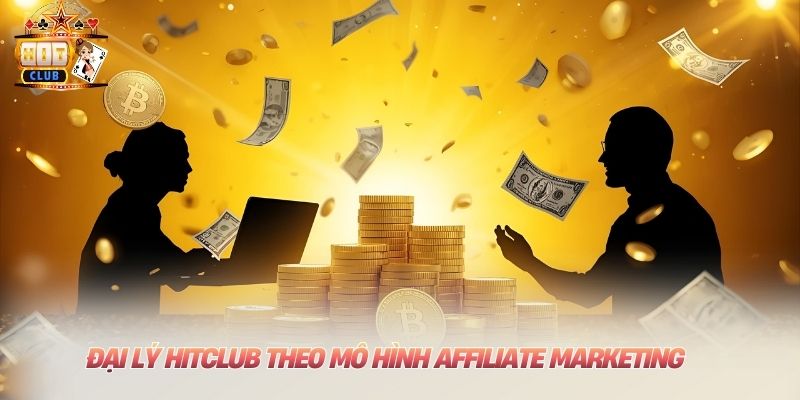 Đại Lý Hitclub: Cơ Hội Kiếm Tiền Online Khủng Nhất Hiện Nay Đại lý Hitclub theo mô hình Affiliate Marketing