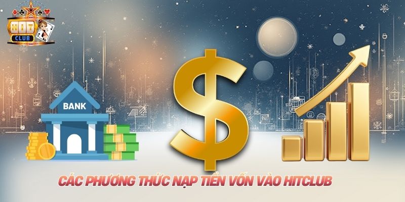 Nạp Tiền Hitclub: Thao Tác Chi Tiết Nhất Dành Cho Tân Binh Các phương thức nạp tiền vốn vào Hitclub