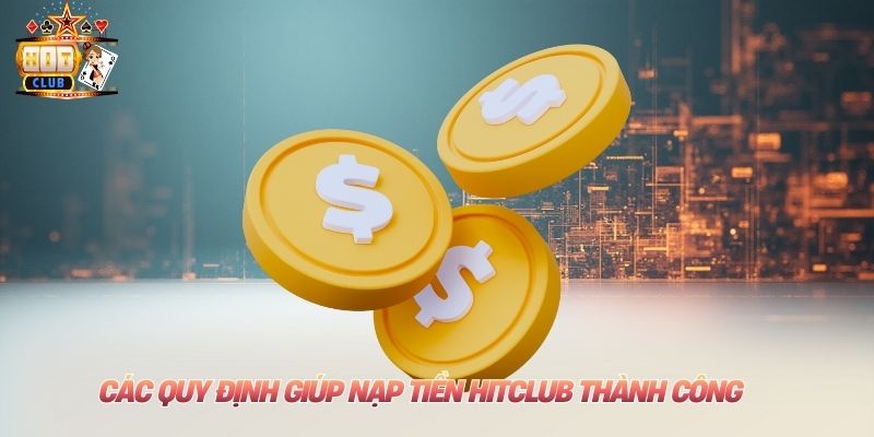 Nạp Tiền Hitclub: Thao Tác Chi Tiết Nhất Dành Cho Tân Binh Các quy định giúp nạp tiền Hitclub thành công
