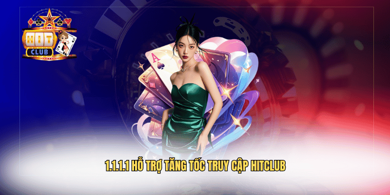 1.1.1.1 hỗ trợ tăng tốc truy cập Hitclub