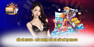 Bắn Cá Hitclub – Trải Nghiệm Săn Cá Giải Trí Tại HITLCUB