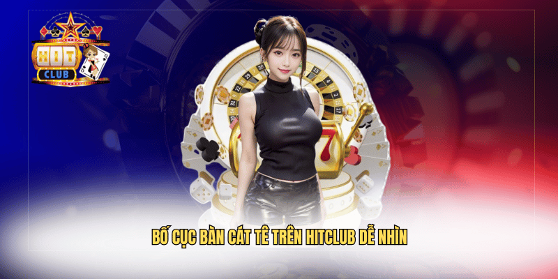 Bố cục bàn cát tê trên Hitclub dễ nhìn