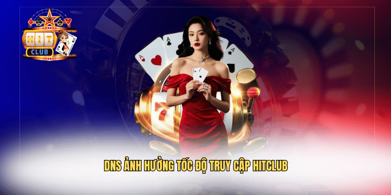 DNS ảnh hưởng tốc độ truy cập Hitclub
