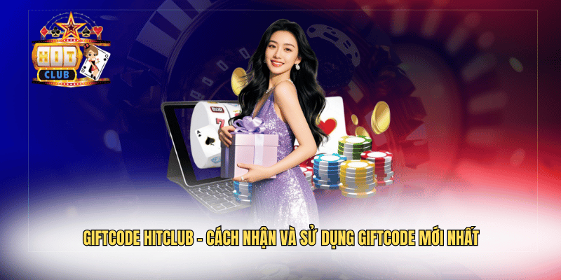 Giftcode Hitclub – Cách Nhận Và Sử Dụng Giftcode Mới Nhất Giftcode Hitclub – Cách Nhận Và Sử Dụng Giftcode Mới Nhất