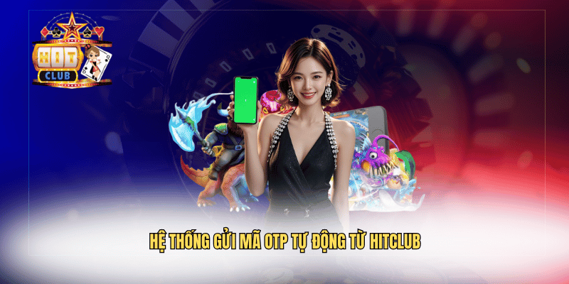 Hệ thống gửi mã OTP tự động từ Hitclub