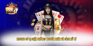 Hitclub Có Bị Chặn Không? Nguyên Nhân Và Cách Xử Lý