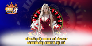 Không Vào Được Hitclub Phải Làm Sao? Cách Khắc Phục Nhanh Và Hiệu Quả