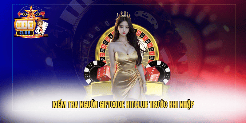 Giftcode Hitclub – Cách Nhận Và Sử Dụng Giftcode Mới Nhất Kiểm tra nguồn giftcode Hitclub trước khi nhập