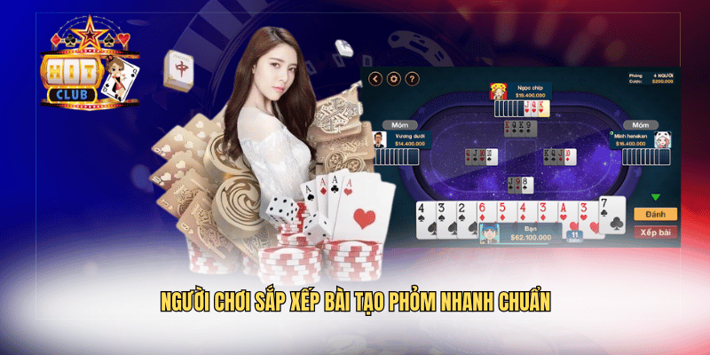 Người chơi sắp xếp bài tạo phỏm nhanh chuẩn