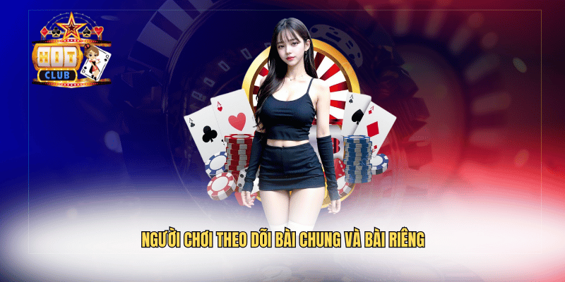 Người chơi theo dõi bài chung và bài riêng