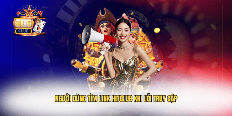 Người dùng tìm link Hitclub khi lỗi truy cập