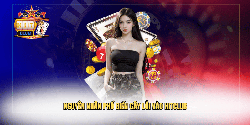 Hitclub Có Bị Chặn Không? Nguyên Nhân Và Cách Xử Lý Nguyên nhân phổ biến gây lỗi vào Hitclub