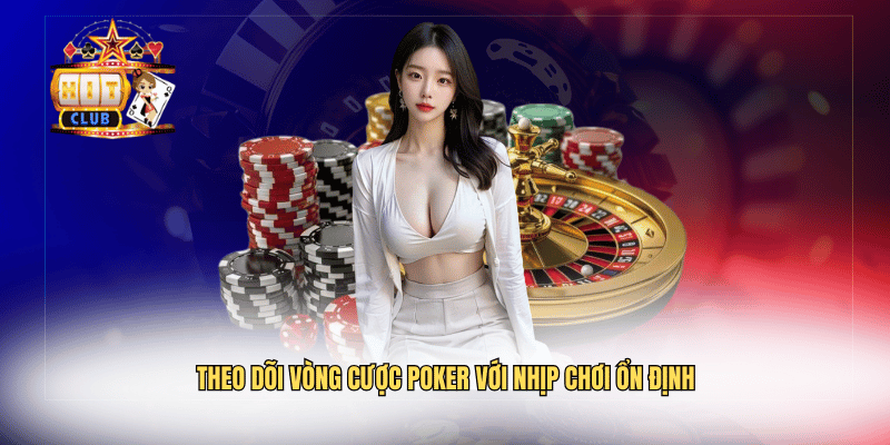 Theo dõi vòng cược poker với nhịp chơi ổn định