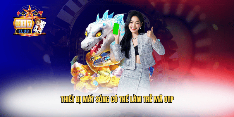 Thiết bị mất sóng có thể làm trễ mã OTP