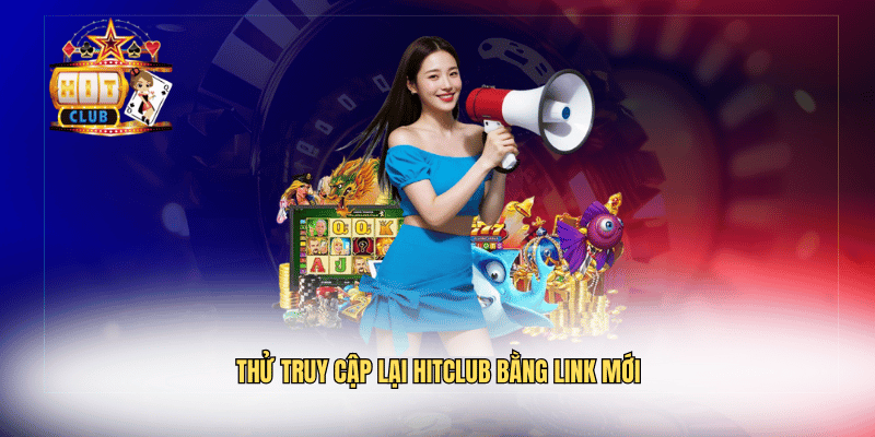 Thử truy cập lại Hitclub bằng link mới