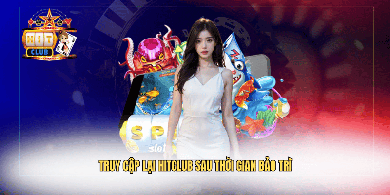 Hitclub Đang Bảo Trì – Thông Tin Cách Xử Lý Khi Truy Cập Truy cập lại Hitclub sau thời gian bảo trì