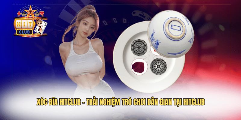 Xóc Đĩa Hitclub – Trải Nghiệm Trò Chơi Dân Gian Tại Hitclub