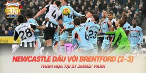 Newcastle đấu với Brentford (2-3): Thảm họa tại St James’ Park