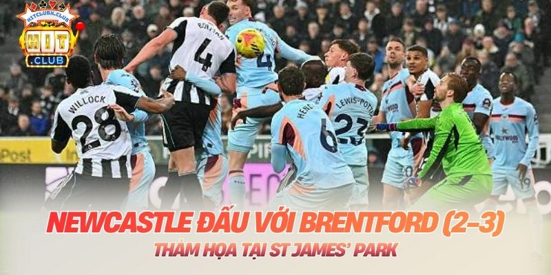 Newcastle đấu với Brentford (2-3): Thảm họa tại St James’ Park